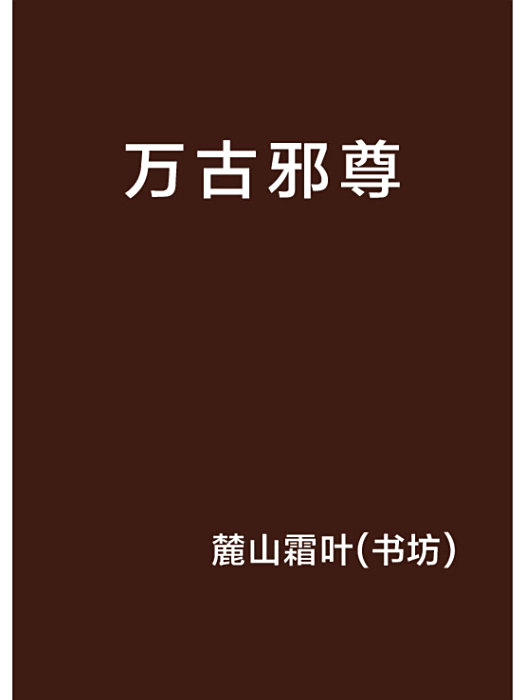 萬古邪尊(麓山霜葉（書坊）創作的網路小說)
