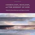 Cosmology, Ecology and the Energy of God Cosmology, Ecology and the Energy of God