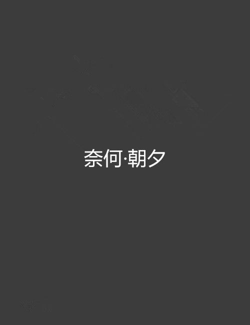 奈何·朝夕(奈何朝夕) 奈何·朝夕(奈何朝夕)