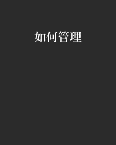 如何管理(懷玉創作的網路小說) 如何管理(懷玉創作的網路小說)