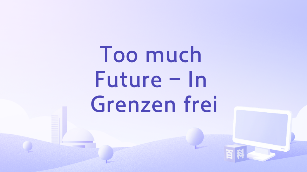 Too much Future - In Grenzen frei Too much Future - In Grenzen frei