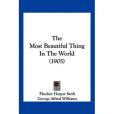 The Most Beautiful Thing in the World(Swift, Fletcher Harper; Williams,George Alfred;著圖書) The Most Beautiful Thing in the World(Swift, Fletcher Harper; Williams,George Alfred;著圖書)