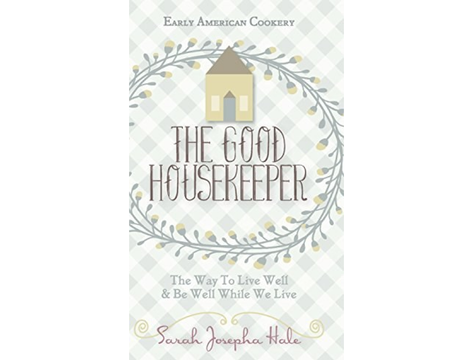 Early American Cookery: The Good Housekeeper, 1841 Early American Cookery: The Good Housekeeper, 1841