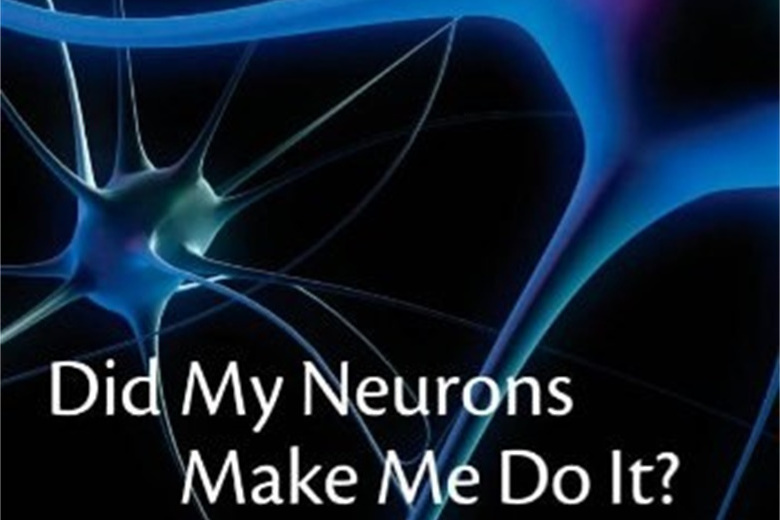Did My Neurons Make Me Do It? Did My Neurons Make Me Do It?