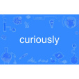 curiously curiously