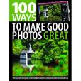 100 Ways to Make Good Photos Great 100 Ways to Make Good Photos Great