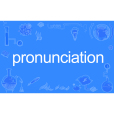 Pronunciation Pronunciation