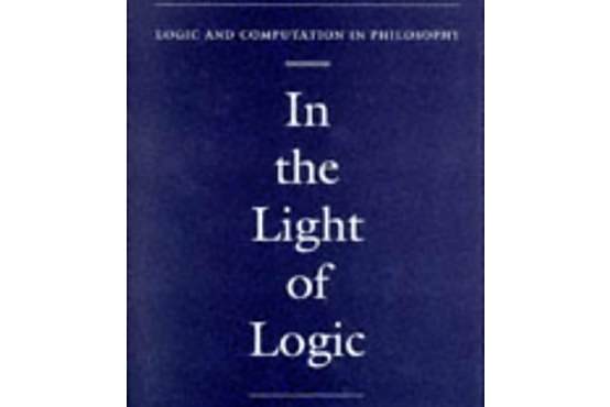 In the Light of Logic (Logic and Computation in Philosophy) In the Light of Logic (Logic and Computation in Philosophy)