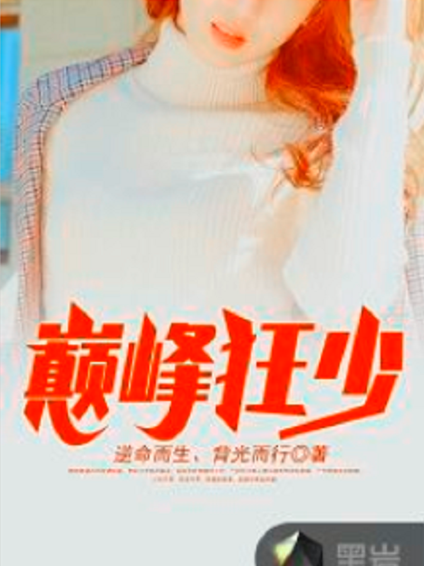 巔峰狂少(黑岩小說網連載的小說) 巔峰狂少(黑岩小說網連載的小說)