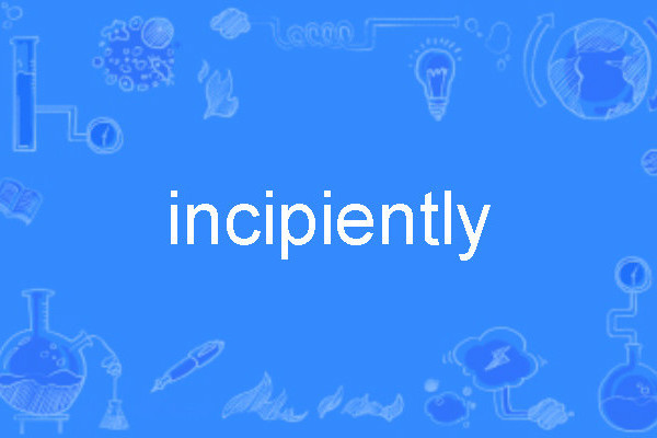 incipiently incipiently