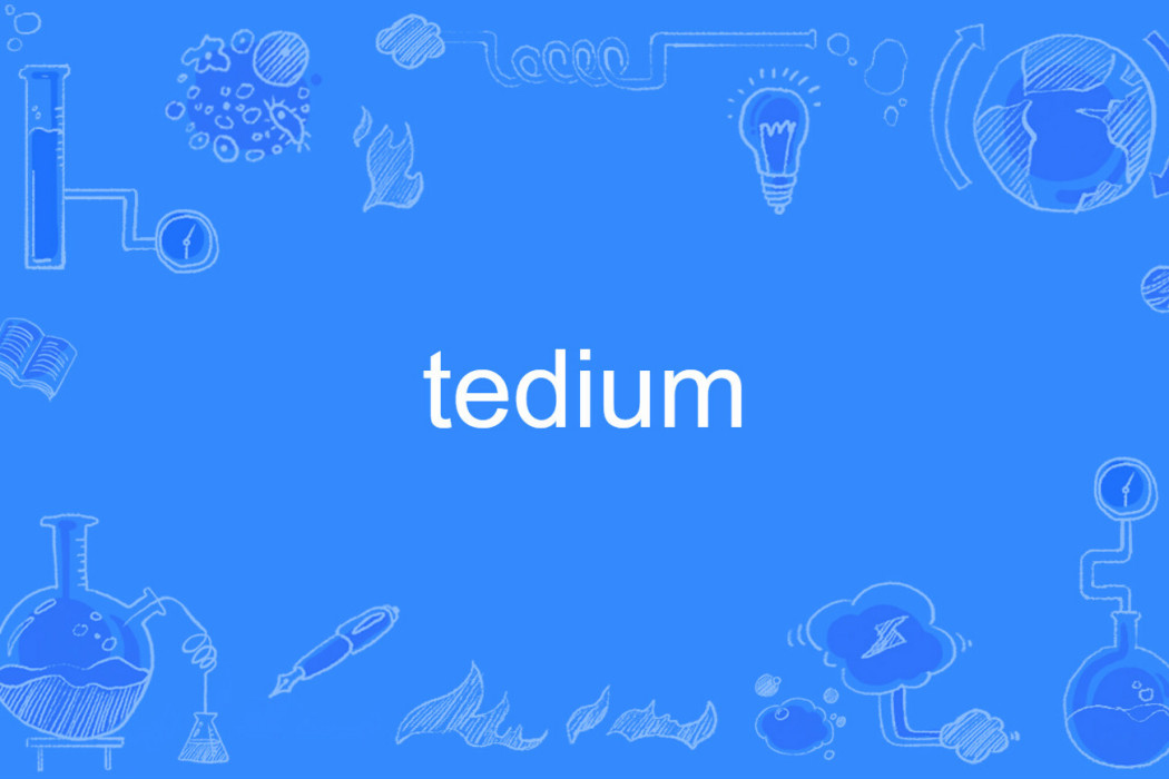 tedium tedium