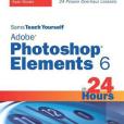Sams Teach Yourself Adobe Photoshop Elements 6 in 24 Hours Sams Teach Yourself Adobe Photoshop Elements 6 in 24 Hours