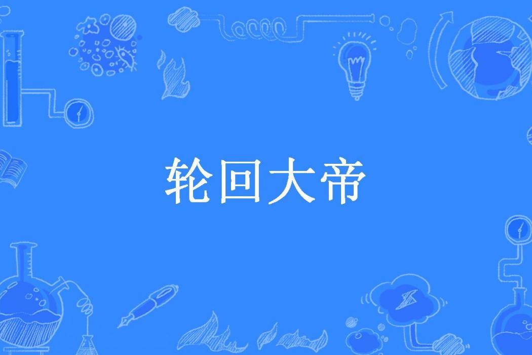 輪迴大帝(凋零十月所著小說) 輪迴大帝(凋零十月所著小說)