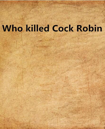 Who killed Cock Robin Who killed Cock Robin