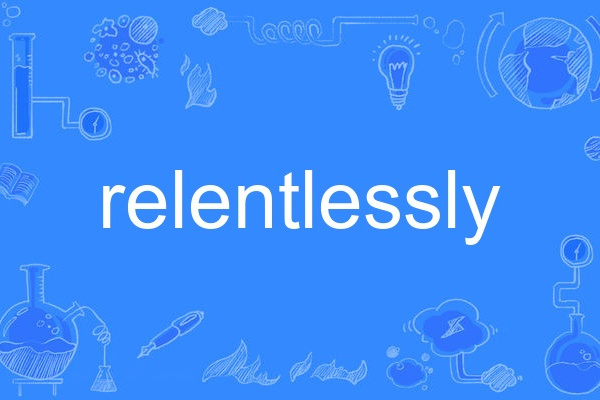 relentlessly