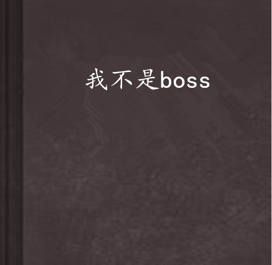 我不是boss(兔子兔子開茶會創作的網路小說) 我不是boss(兔子兔子開茶會創作的網路小說)