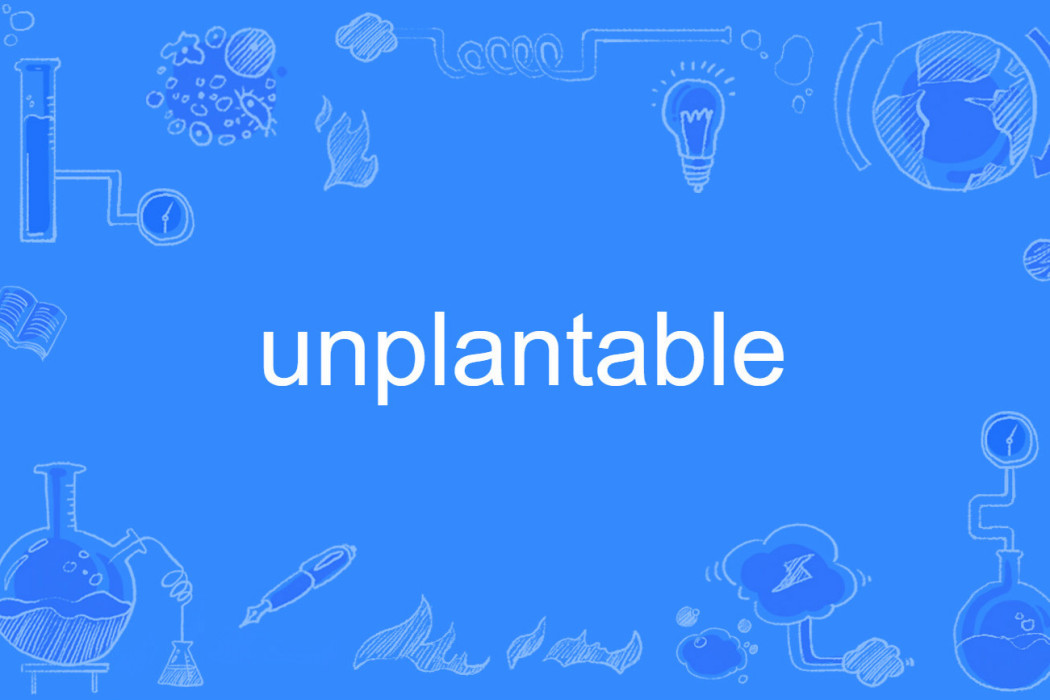 unplantable unplantable
