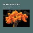 In Spite of Foes; Or, Ten Years\x27 Trial