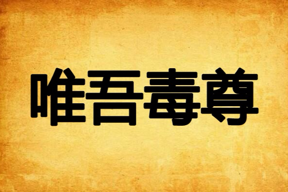 唯吾毒尊 唯吾毒尊