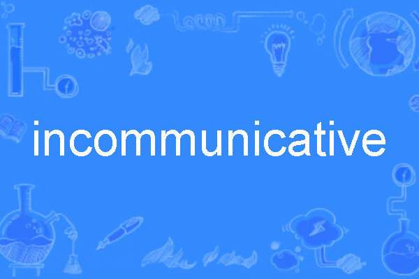 incommunicative incommunicative
