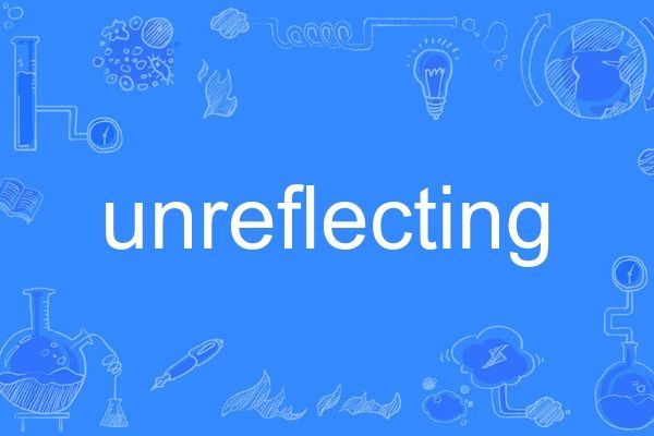 unreflecting unreflecting