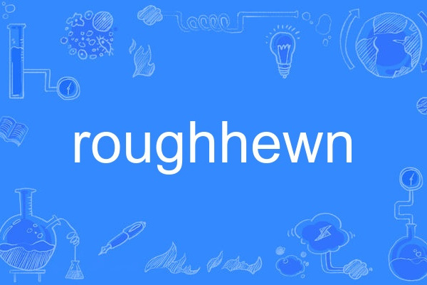roughhewn roughhewn