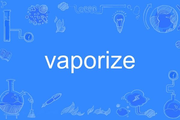vaporize(英語單詞) vaporize(英語單詞)