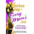 Chicken Soup for Every Mom\x27s Soul Chicken Soup for Every Mom\x27s Soul
