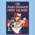 The Mary Frances First Aid Book 100th Anniversary Edition The Mary Frances First Aid Book 100th Anniversary Edition