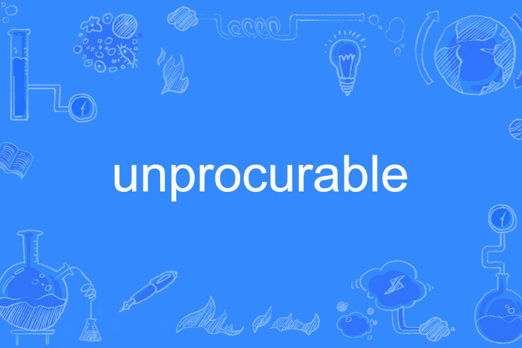unprocurable unprocurable