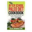 The After School Paleo Diet Cookbook The After School Paleo Diet Cookbook