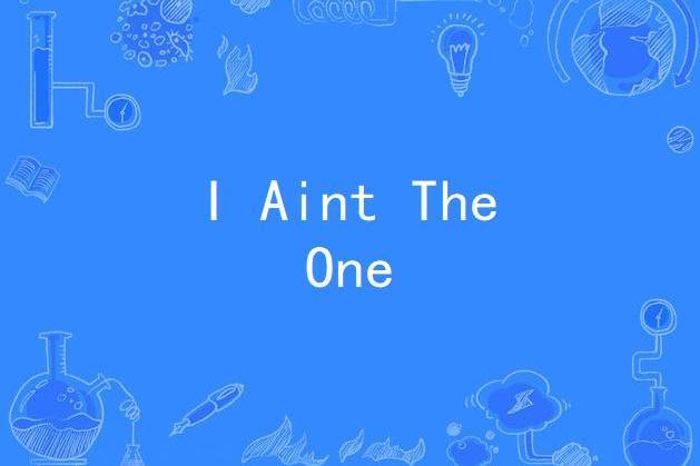 I Aint The One I Aint The One