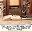 The Embryonic Development of the Ovary and Testis of the Mammals ... The Embryonic Development of the Ovary and Testis of the Mammals ...