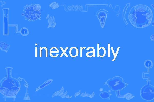 inexorably inexorably