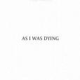 As I Was Dying As I Was Dying