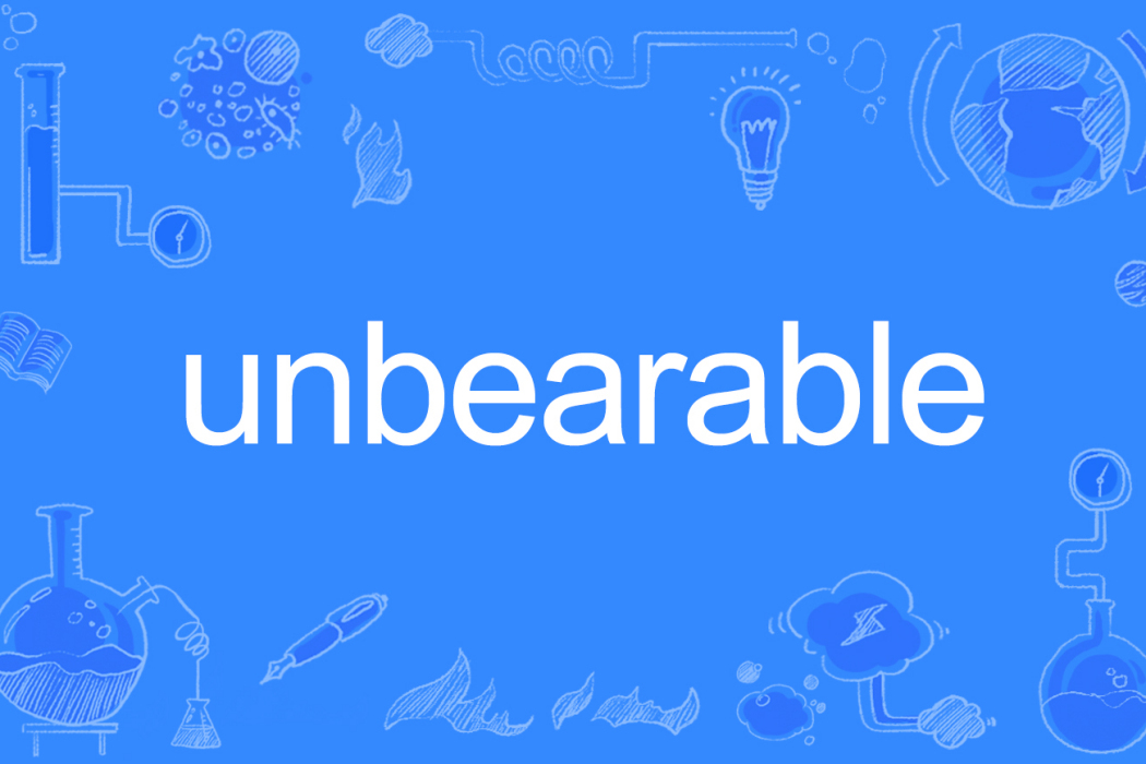 unbearable unbearable