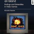 Every Game is an Island: Endings and Extremities in Video Games Every Game is an Island: Endings and Extremities in Video Games