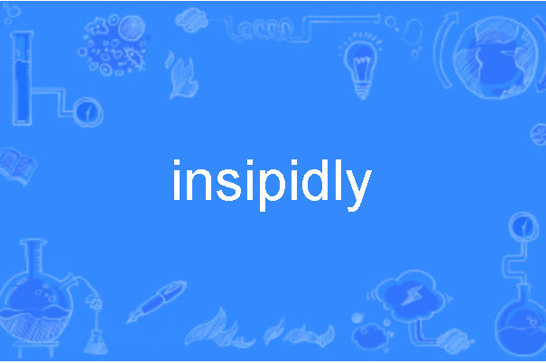 insipidly insipidly