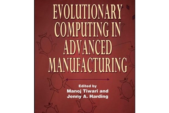 Evolutionary Computing in Advanced Manufacturing Evolutionary Computing in Advanced Manufacturing