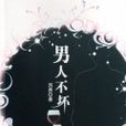 男人不壞(劉勇著2008年出版小說) 男人不壞(劉勇著2008年出版小說)
