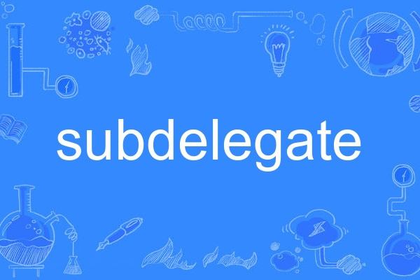 subdelegate subdelegate