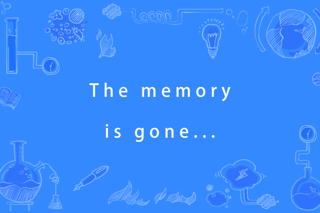 The memory is gone... The memory is gone...