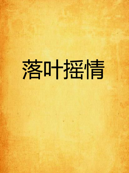 落葉搖情(狐曰創作的網路小說) 落葉搖情(狐曰創作的網路小說)