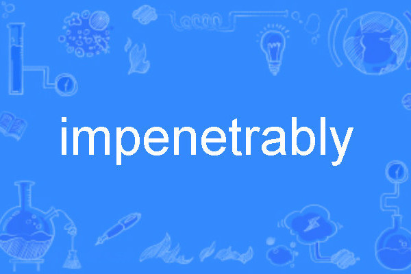 impenetrably impenetrably