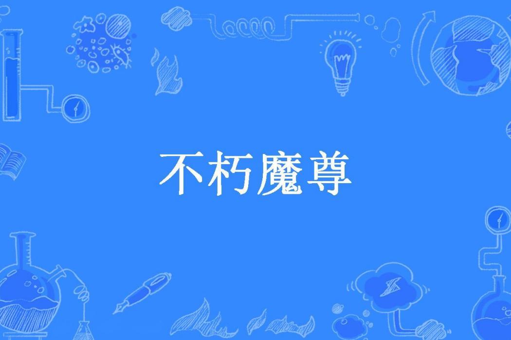 不朽魔尊(風流聖賢所著小說) 不朽魔尊(風流聖賢所著小說)