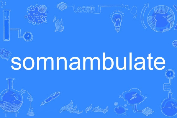 somnambulate somnambulate