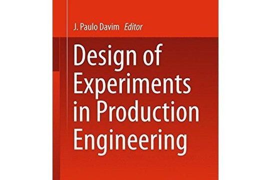 Design of Experiments in Production Engineering Design of Experiments in Production Engineering