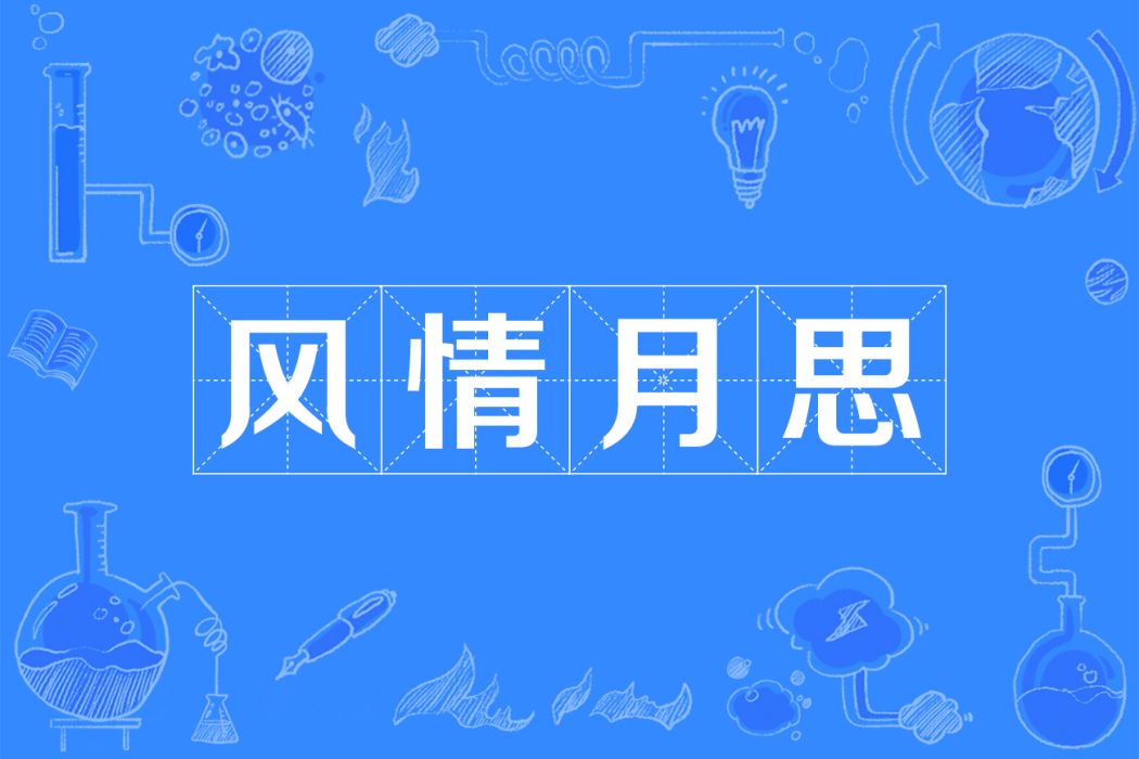 風情月思(出自《群音類選·玉環記·韋皋結友》的漢語成語) 風情月思(出自《群音類選·玉環記·韋皋結友》的漢語成語)