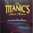 The Titanic\x27s Last Hero The Titanic\x27s Last Hero