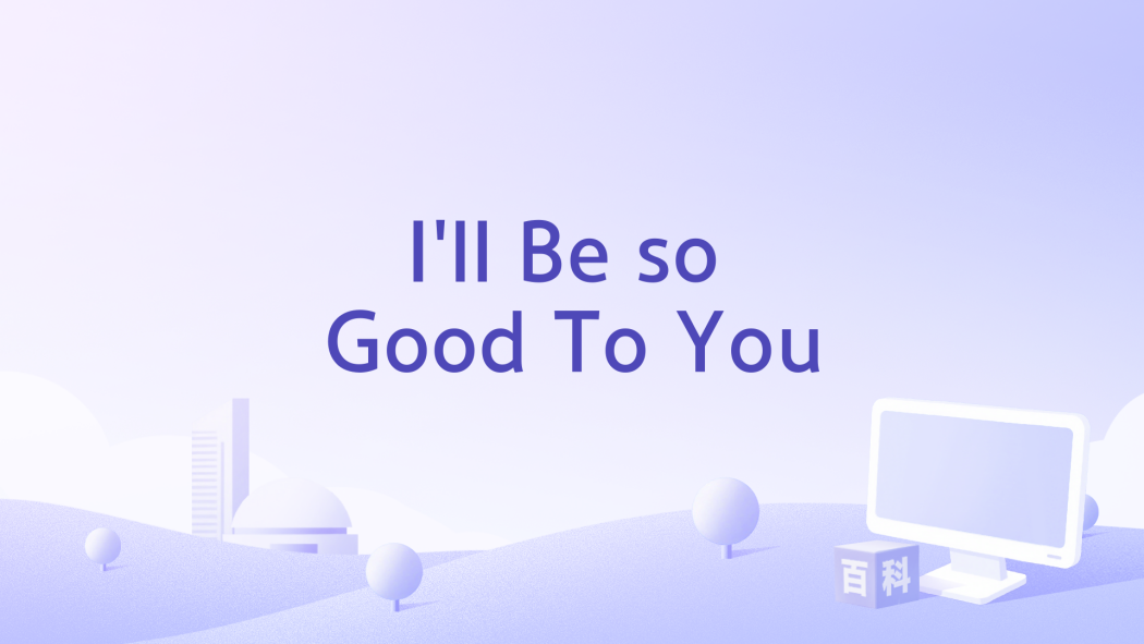 I\x27ll Be so Good To You I\x27ll Be so Good To You